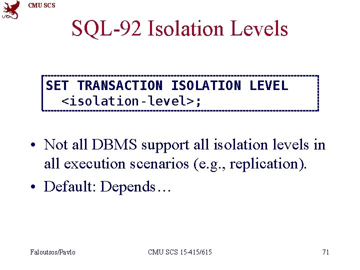 CMU SCS SQL-92 Isolation Levels SET TRANSACTION ISOLATION LEVEL <isolation-level>; • Not all DBMS