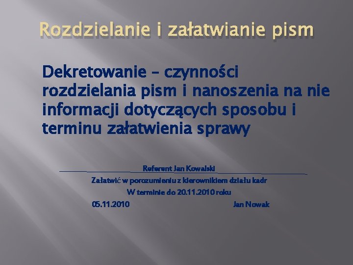 Rozdzielanie i załatwianie pism Dekretowanie – czynności rozdzielania pism i nanoszenia na nie informacji