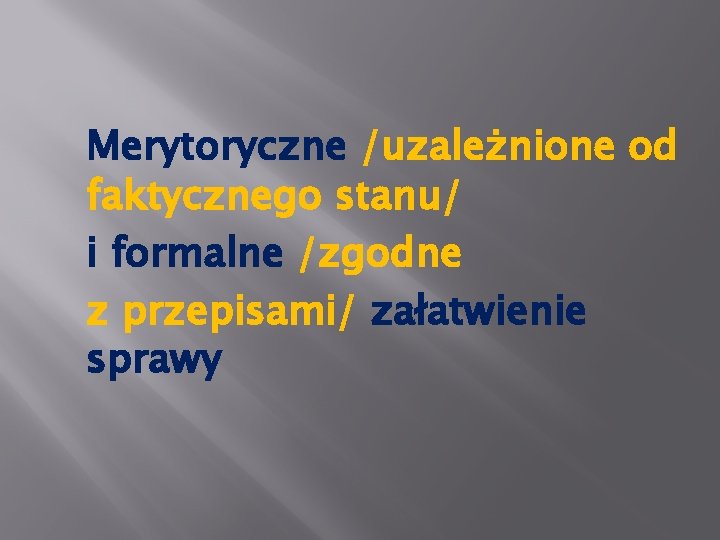 Merytoryczne /uzależnione od faktycznego stanu/ i formalne /zgodne z przepisami/ załatwienie sprawy 