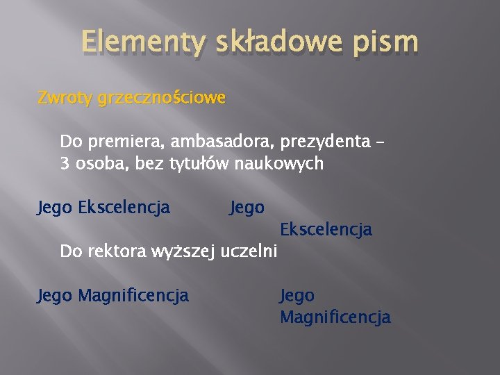 Elementy składowe pism Zwroty grzecznościowe Do premiera, ambasadora, prezydenta – 3 osoba, bez tytułów