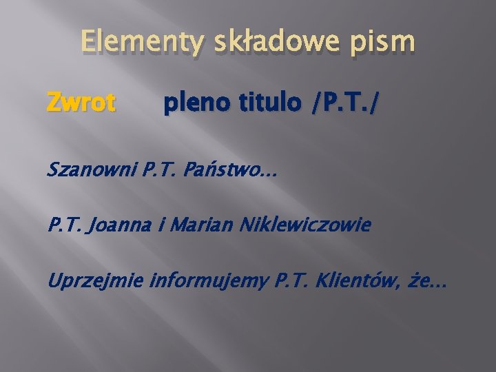 Elementy składowe pism Zwrot pleno titulo /P. T. / Szanowni P. T. Państwo… P.