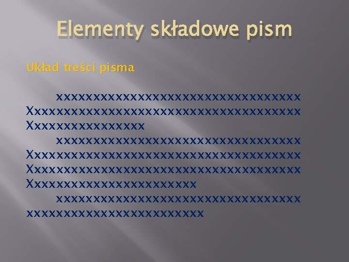 Elementy składowe pism Układ treści pisma xxxxxxxxxxxxxxxxxxxxxxxxxxxxxxxxx Xxxxxxxxxxxxxxxxxxxxxxxxxxxxxxxxxxxxx Xxxxxxxxxxxxxxxxxxxxxxxxxxx Xxxxxxxxxxxxxxxxxxxxxxx 