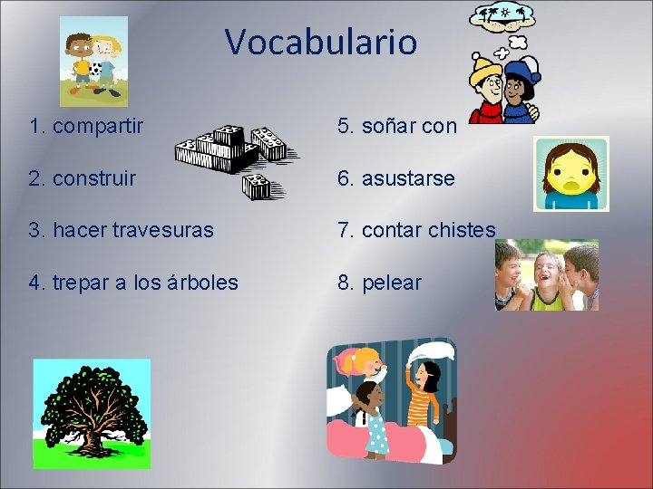 Vocabulario 1. compartir 5. soñar con 2. construir 6. asustarse 3. hacer travesuras 7.