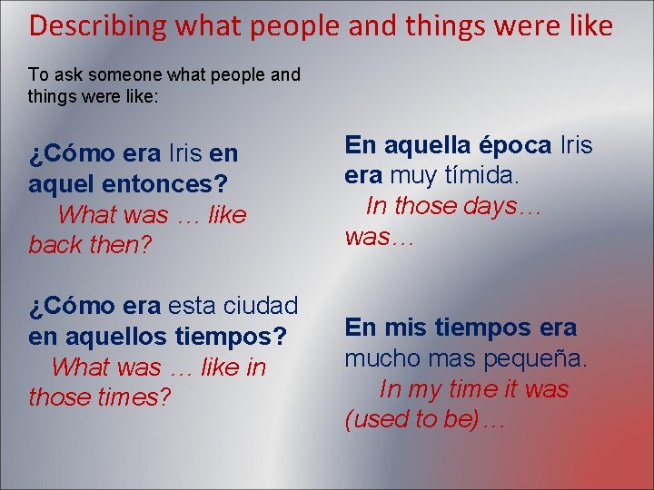 Describing what people and things were like To ask someone what people and things