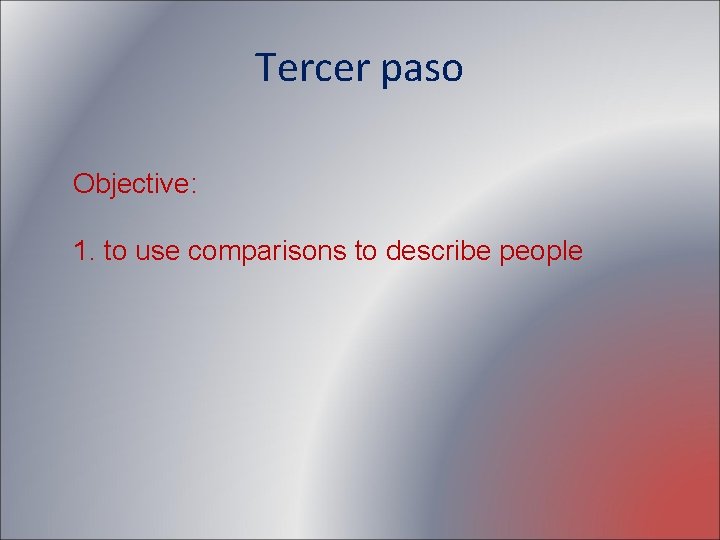 Tercer paso Objective: 1. to use comparisons to describe people 