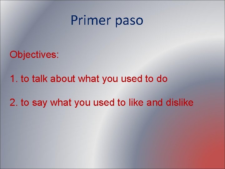 Primer paso Objectives: 1. to talk about what you used to do 2. to