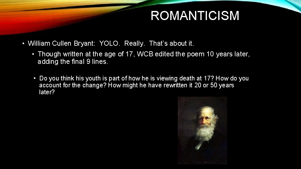 ROMANTICISM • William Cullen Bryant: YOLO. Really. That’s about it. • Though written at