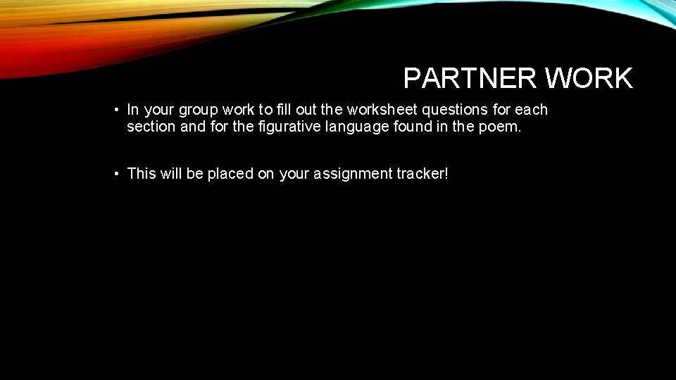 PARTNER WORK • In your group work to fill out the worksheet questions for