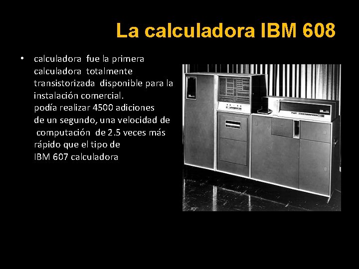 La calculadora IBM 608 • calculadora fue la primera calculadora totalmente transistorizada disponible para