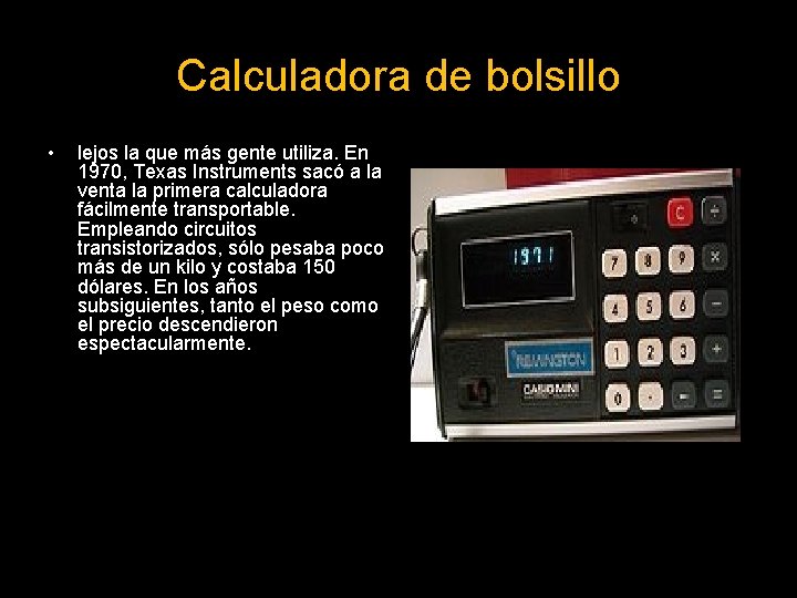 Calculadora de bolsillo • lejos la que más gente utiliza. En 1970, Texas Instruments
