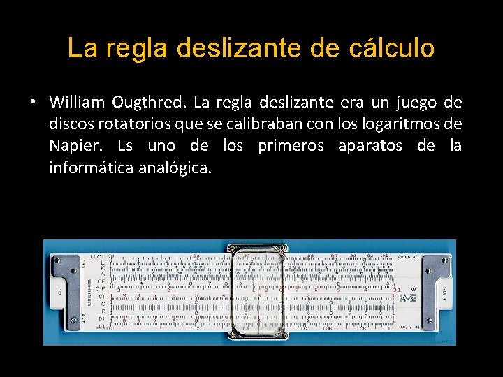 La regla deslizante de cálculo • William Ougthred. La regla deslizante era un juego