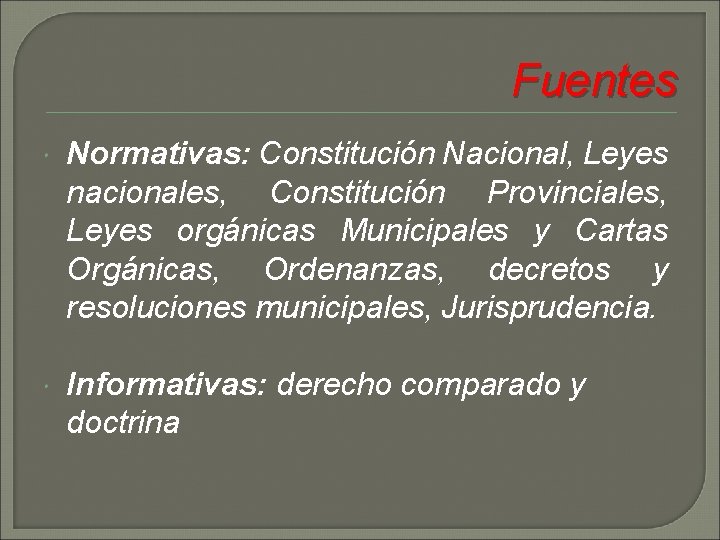 Fuentes Normativas: Constitución Nacional, Leyes nacionales, Constitución Provinciales, Leyes orgánicas Municipales y Cartas Orgánicas,