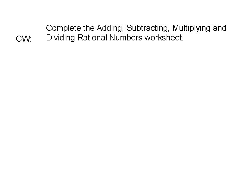 CW: Complete the Adding, Subtracting, Multiplying and Dividing Rational Numbers worksheet. 