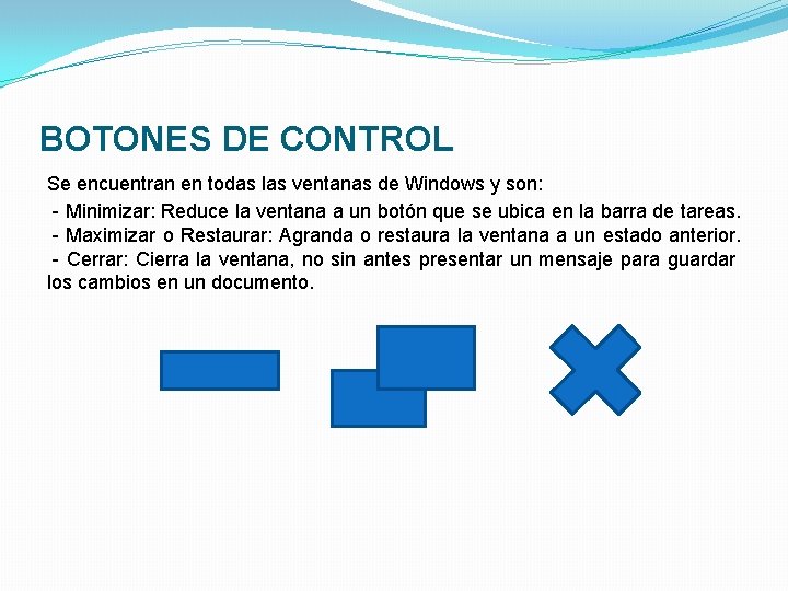 BOTONES DE CONTROL Se encuentran en todas las ventanas de Windows y son: -