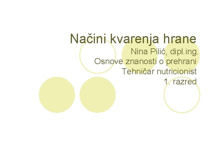Načini kvarenja hrane Nina Pilić, dipl. ing. Osnove znanosti o prehrani Tehničar nutricionist 1.