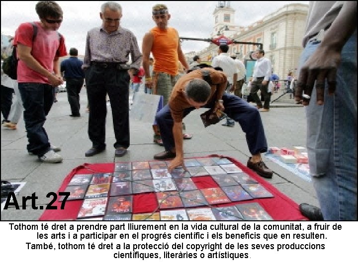 Art. 27 Tothom té dret a prendre part lliurement en la vida cultural de