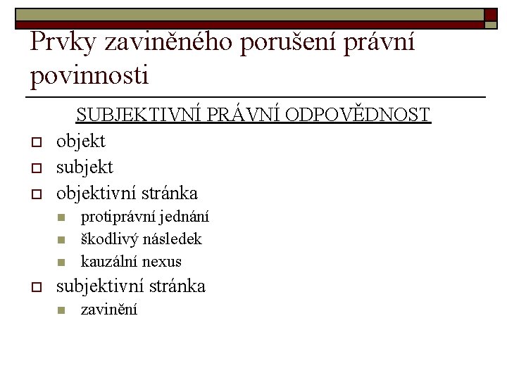 Prvky zaviněného porušení právní povinnosti o o o SUBJEKTIVNÍ PRÁVNÍ ODPOVĚDNOST objekt subjekt objektivní