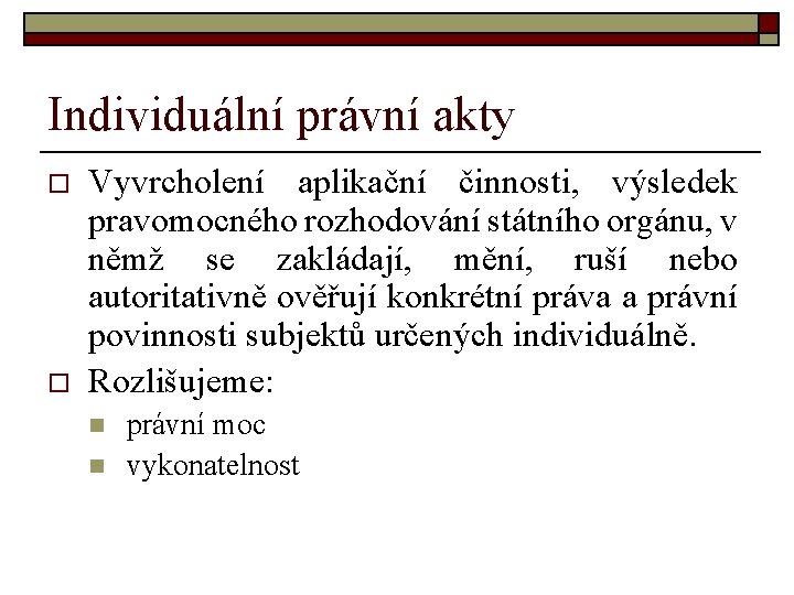 Individuální právní akty o o Vyvrcholení aplikační činnosti, výsledek pravomocného rozhodování státního orgánu, v