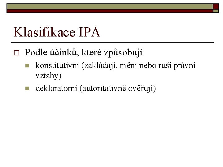 Klasifikace IPA o Podle účinků, které způsobují n n konstitutivní (zakládají, mění nebo ruší