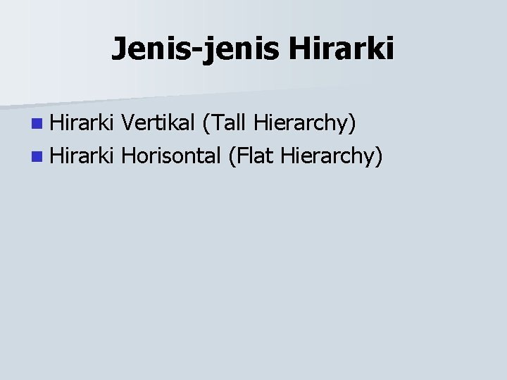 Jenis-jenis Hirarki n Hirarki Vertikal (Tall Hierarchy) n Hirarki Horisontal (Flat Hierarchy) 