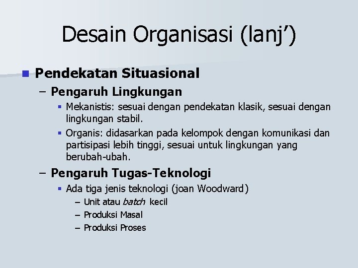 Desain Organisasi (lanj’) n Pendekatan Situasional – Pengaruh Lingkungan § Mekanistis: sesuai dengan pendekatan