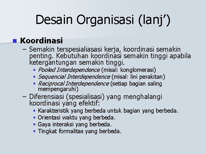 Desain Organisasi (lanj’) n Koordinasi – Semakin terspesialiasasi kerja, koordinasi semakin penting. Kebutuhan koordinasi