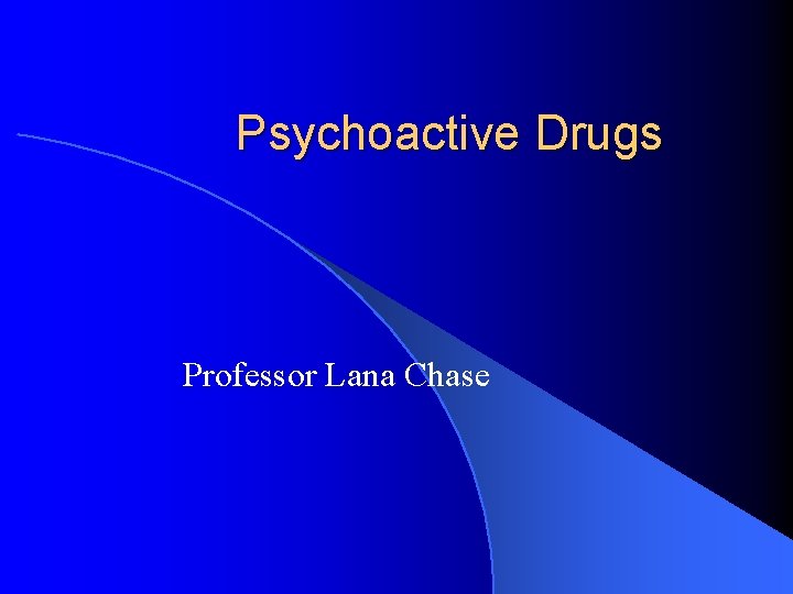 Psychoactive Drugs Professor Lana Chase 
