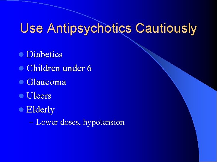Use Antipsychotics Cautiously l Diabetics l Children under 6 l Glaucoma l Ulcers l