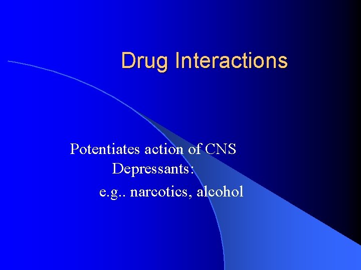 Drug Interactions Potentiates action of CNS Depressants: e. g. . narcotics, alcohol 