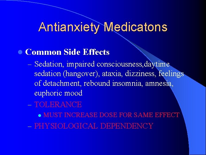 Antianxiety Medicatons l Common Side Effects – Sedation, impaired consciousness, daytime sedation (hangover), ataxia,