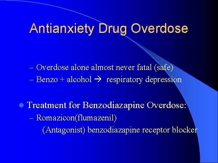 Antianxiety Drug Overdose – Overdose alone almost never fatal (safe) – Benzo + alcohol
