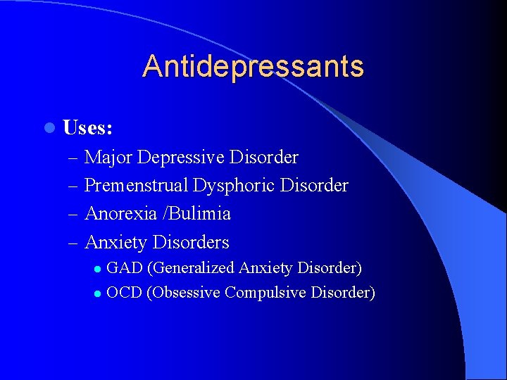 Antidepressants l Uses: – Major Depressive Disorder – Premenstrual Dysphoric Disorder – Anorexia /Bulimia