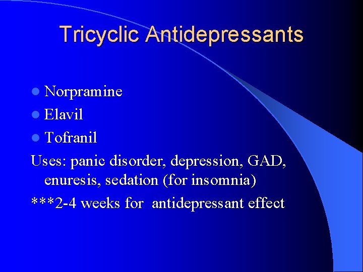 Tricyclic Antidepressants l Norpramine l Elavil l Tofranil Uses: panic disorder, depression, GAD, enuresis,