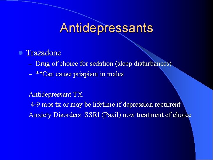 Antidepressants l Trazadone – Drug of choice for sedation (sleep disturbances) – **Can cause