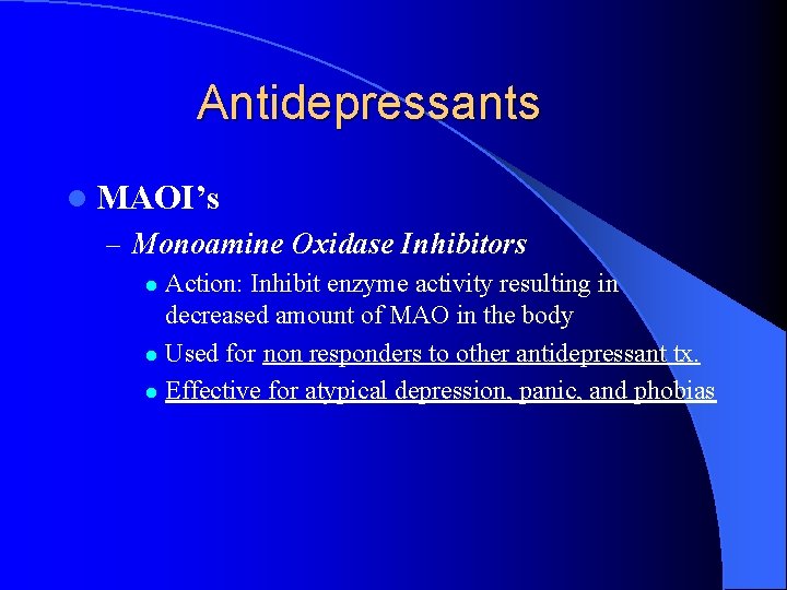 Antidepressants l MAOI’s – Monoamine Oxidase Inhibitors Action: Inhibit enzyme activity resulting in decreased
