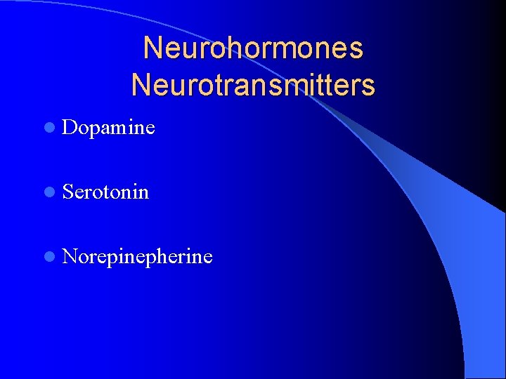 Neurohormones Neurotransmitters l Dopamine l Serotonin l Norepinepherine 