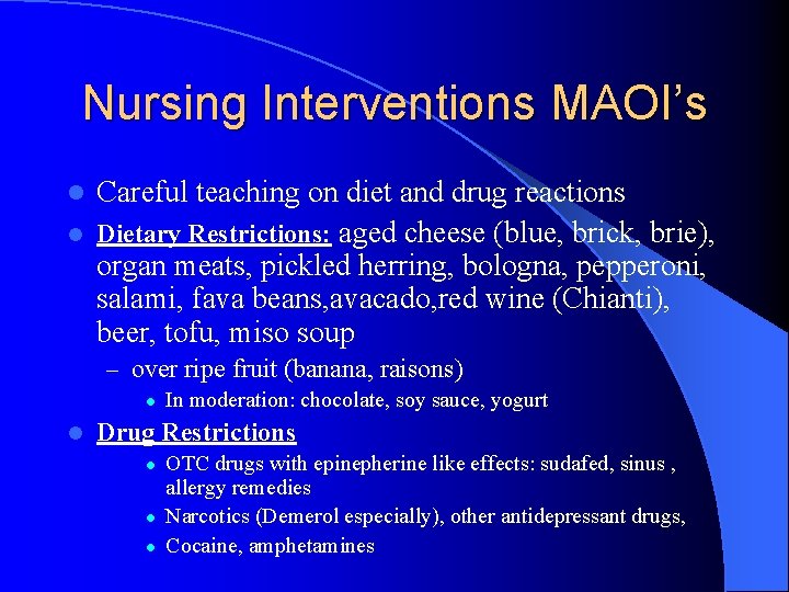 Nursing Interventions MAOI’s l l Careful teaching on diet and drug reactions Dietary Restrictions: