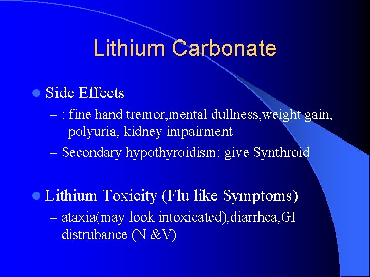 Lithium Carbonate l Side Effects – : fine hand tremor, mental dullness, weight gain,
