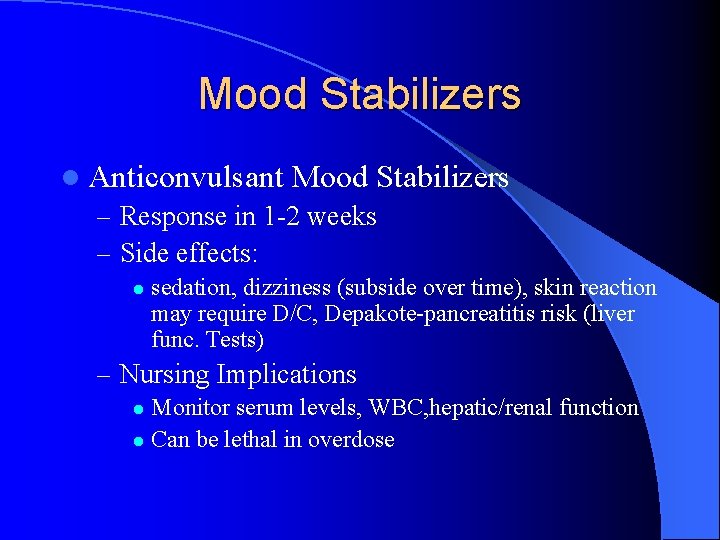 Mood Stabilizers l Anticonvulsant Mood Stabilizers – Response in 1 -2 weeks – Side