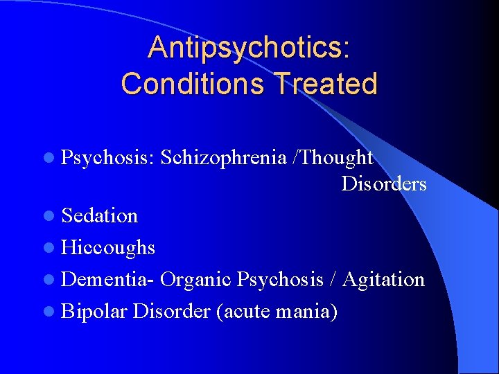 Antipsychotics: Conditions Treated l Psychosis: Schizophrenia /Thought Disorders l Sedation l Hiccoughs l Dementia-