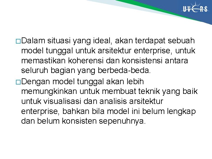 � Dalam situasi yang ideal, akan terdapat sebuah model tunggal untuk arsitektur enterprise, untuk