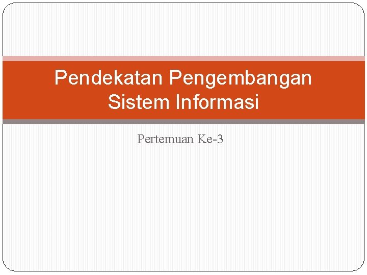 Pendekatan Pengembangan Sistem Informasi Pertemuan Ke-3 