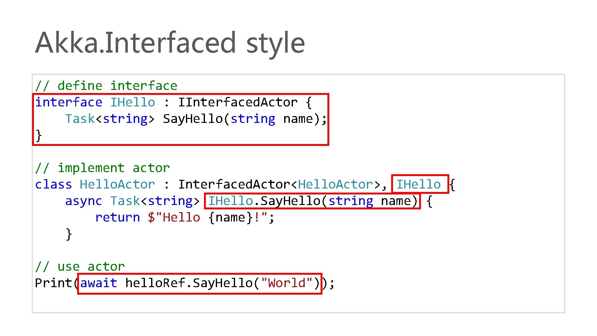 Akka. Interfaced style // define interface IHello : IInterfaced. Actor { Task<string> Say. Hello(string