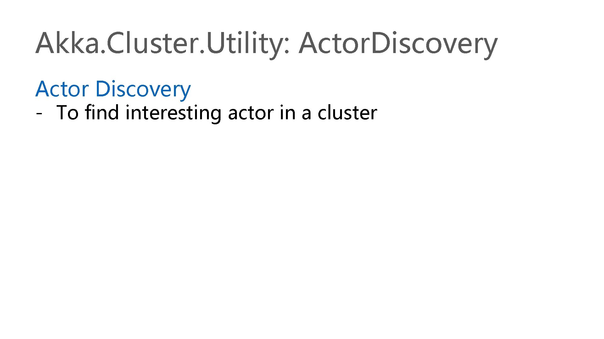 Akka. Cluster. Utility: Actor. Discovery Actor Discovery - To find interesting actor in a