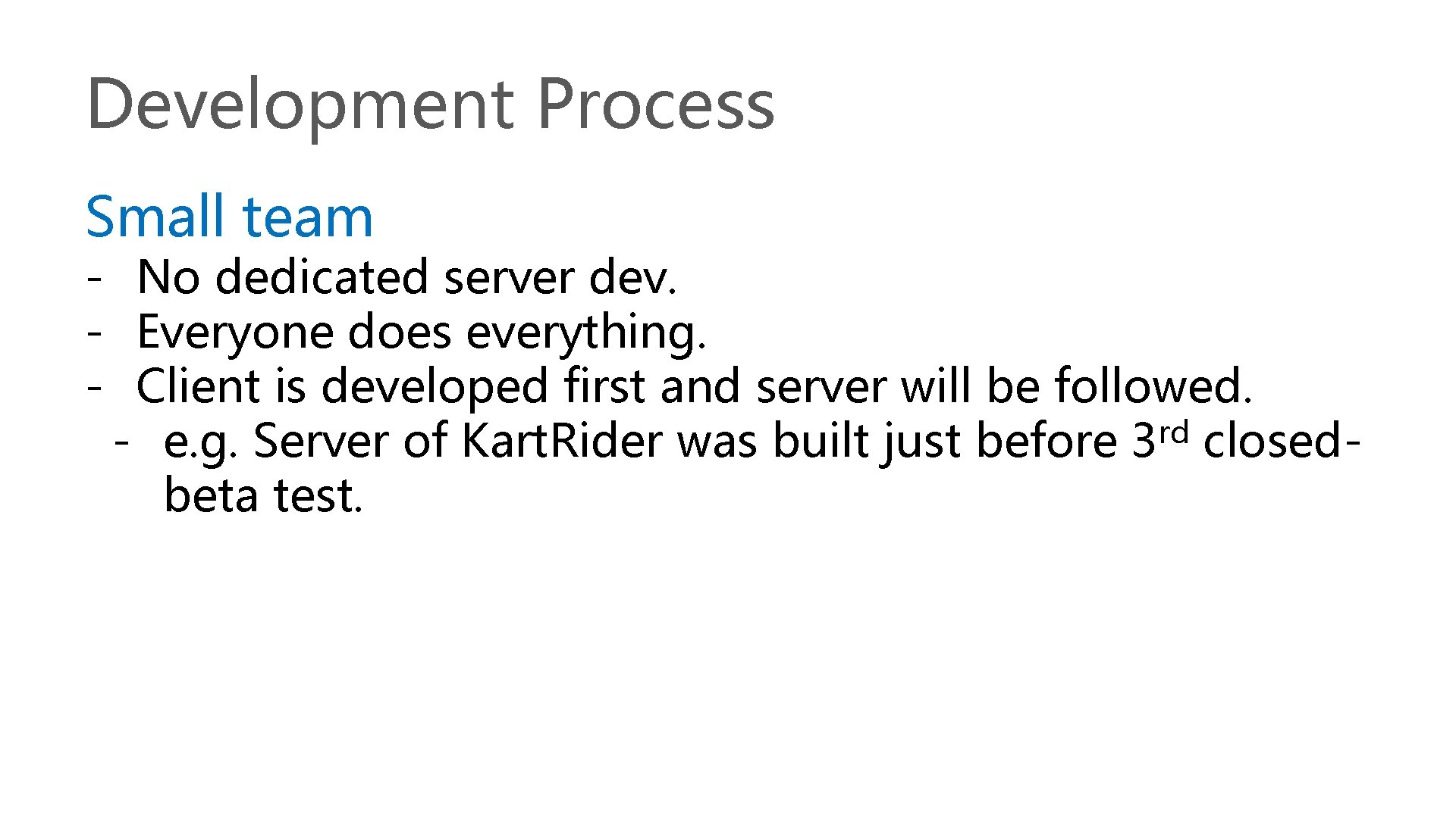 Development Process Small team - No dedicated server dev. - Everyone does everything. -