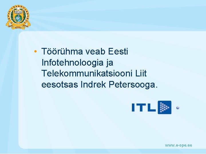  • Töörühma veab Eesti Infotehnoloogia ja Telekommunikatsiooni Liit eesotsas Indrek Petersooga. www. e-ope.