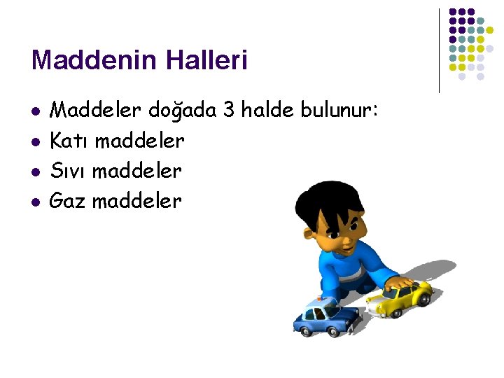 Maddenin Halleri l l Maddeler doğada 3 halde bulunur: Katı maddeler Sıvı maddeler Gaz