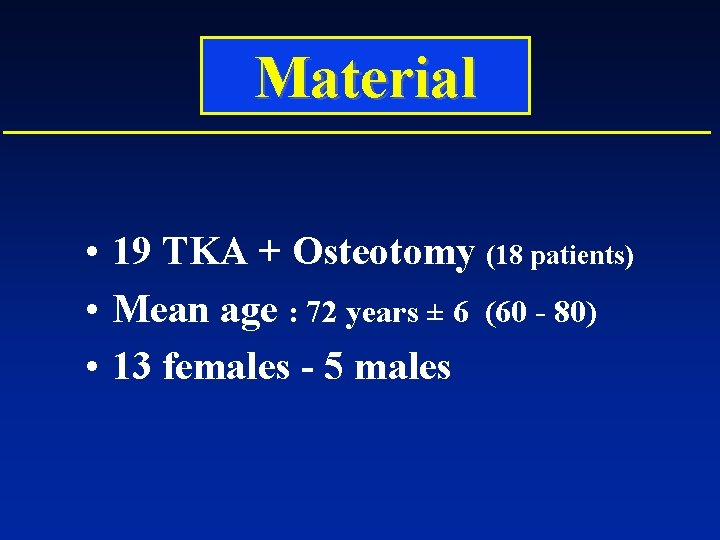 Material • 19 TKA + Osteotomy (18 patients) • Mean age : 72 years