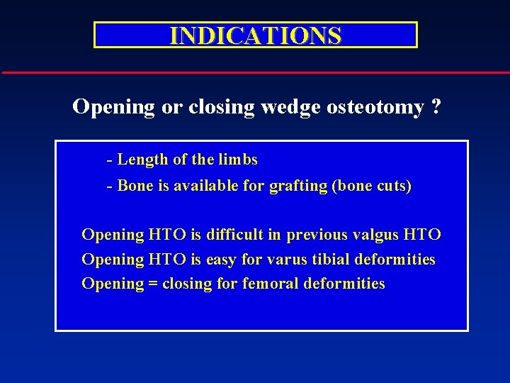 INDICATIONS Opening or closing wedge osteotomy ? - Length of the limbs - Bone