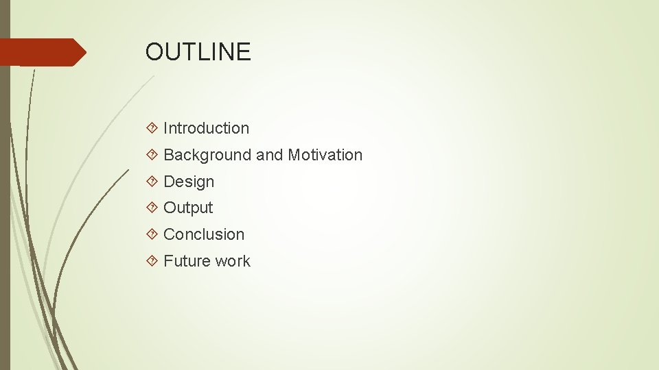 OUTLINE Introduction Background and Motivation Design Output Conclusion Future work 